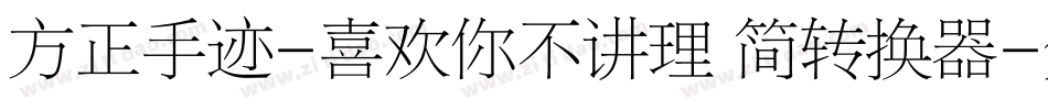 方正手迹-喜欢你不讲理 简转换器字体转换
